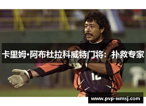 卡里姆·阿布杜拉科威特门将：扑救专家