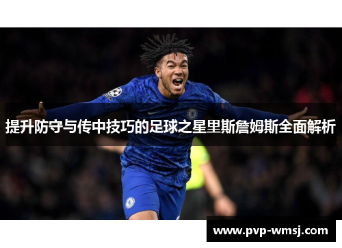 提升防守与传中技巧的足球之星里斯詹姆斯全面解析