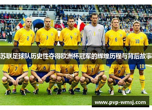苏联足球队历史性夺得欧洲杯冠军的辉煌历程与背后故事