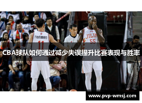 CBA球队如何通过减少失误提升比赛表现与胜率