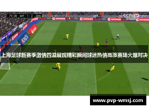 上海足球新赛季激情四溢展现精彩瞬间球迷热情高涨赛场火爆对决
