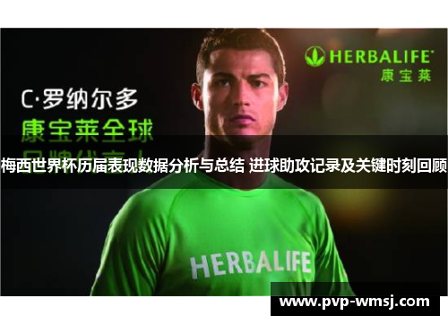 梅西世界杯历届表现数据分析与总结 进球助攻记录及关键时刻回顾