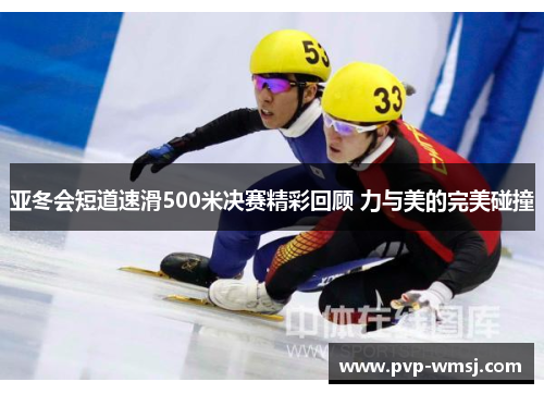 亚冬会短道速滑500米决赛精彩回顾 力与美的完美碰撞